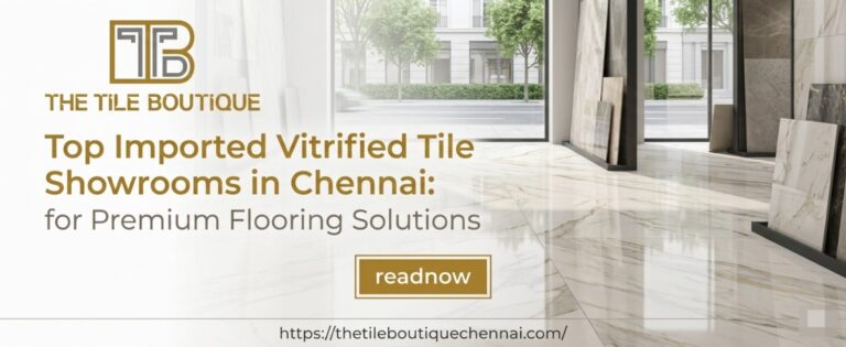 Top Imported Vitrified Tiles Showrooms in Chennai For Premium Flooring Solutions